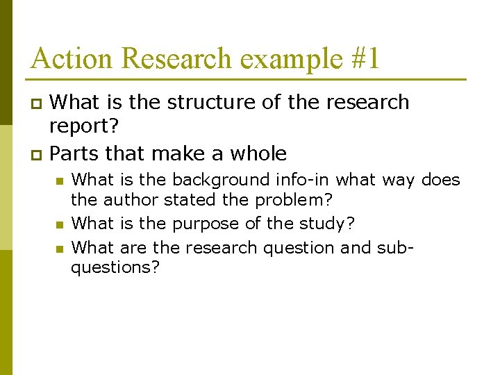 Action Research example #1 What is the structure of the research report? p Parts