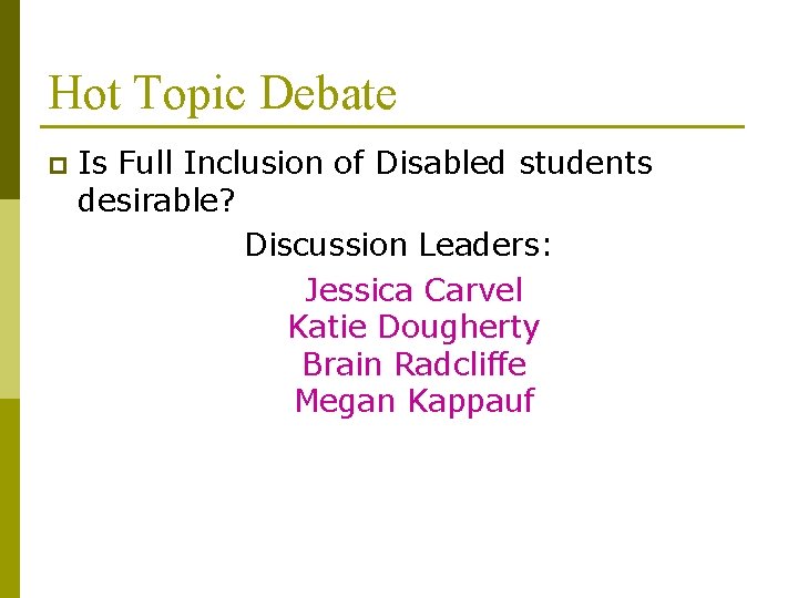 Hot Topic Debate p Is Full Inclusion of Disabled students desirable? Discussion Leaders: Jessica