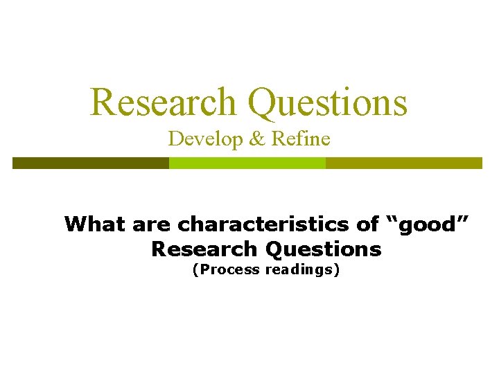 Research Questions Develop & Refine What are characteristics of “good” Research Questions (Process readings)
