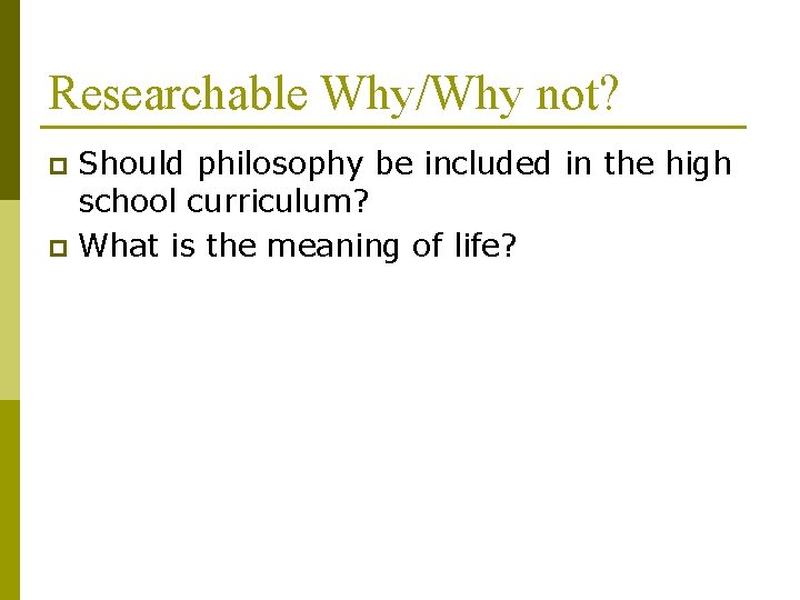 Researchable Why/Why not? Should philosophy be included in the high school curriculum? p What