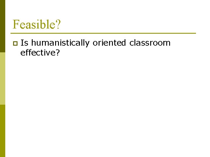 Feasible? p Is humanistically oriented classroom effective? 