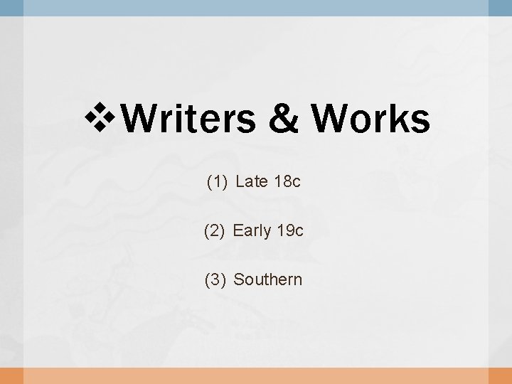v. Writers & Works (1) Late 18 c (2) Early 19 c (3) Southern