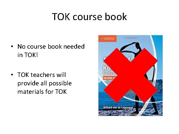 TOK course book • No course book needed in TOK! • TOK teachers will
