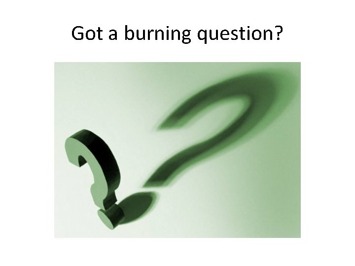 Got a burning question? 