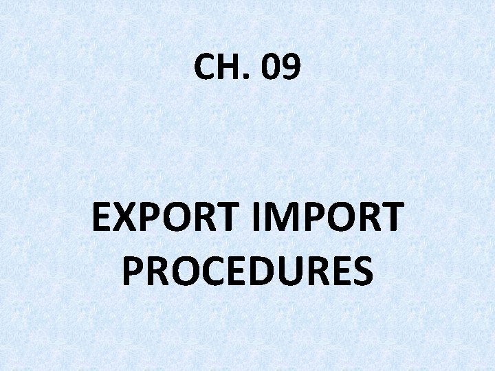 CH. 09 EXPORT IMPORT PROCEDURES 
