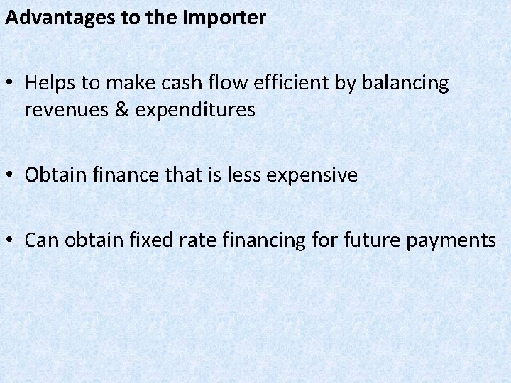 Advantages to the Importer • Helps to make cash flow efficient by balancing revenues