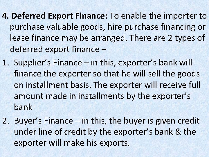 4. Deferred Export Finance: To enable the importer to purchase valuable goods, hire purchase