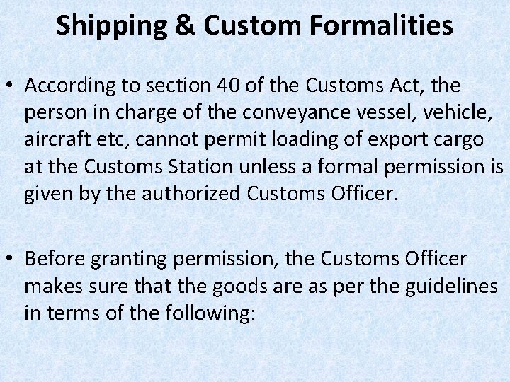 Shipping & Custom Formalities • According to section 40 of the Customs Act, the