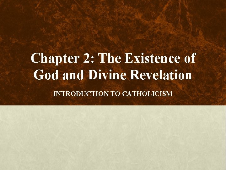 Chapter 2: The Existence of God and Divine Revelation INTRODUCTION TO CATHOLICISM 