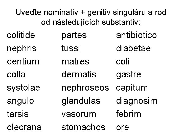 Uveďte nominativ + genitiv singuláru a rod od následujících substantiv: colitide nephris dentium colla