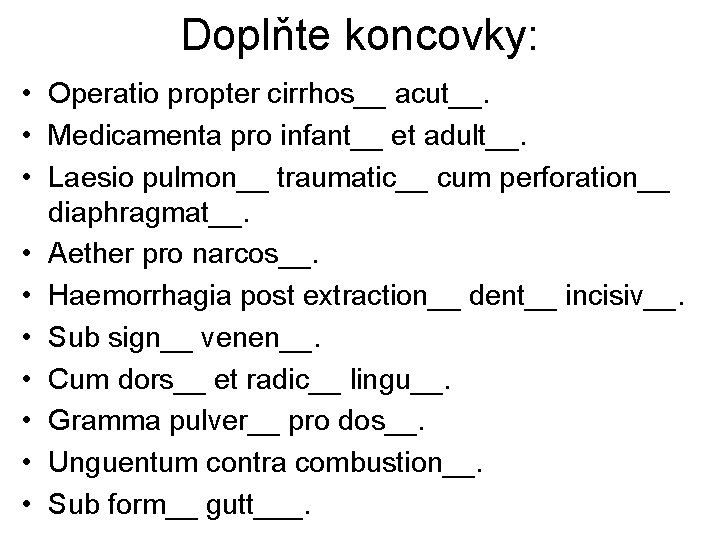 Doplňte koncovky: • Operatio propter cirrhos__ acut__. • Medicamenta pro infant__ et adult__. •