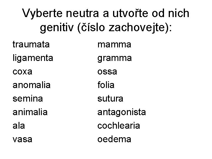 Vyberte neutra a utvořte od nich genitiv (číslo zachovejte): traumata ligamenta coxa anomalia semina