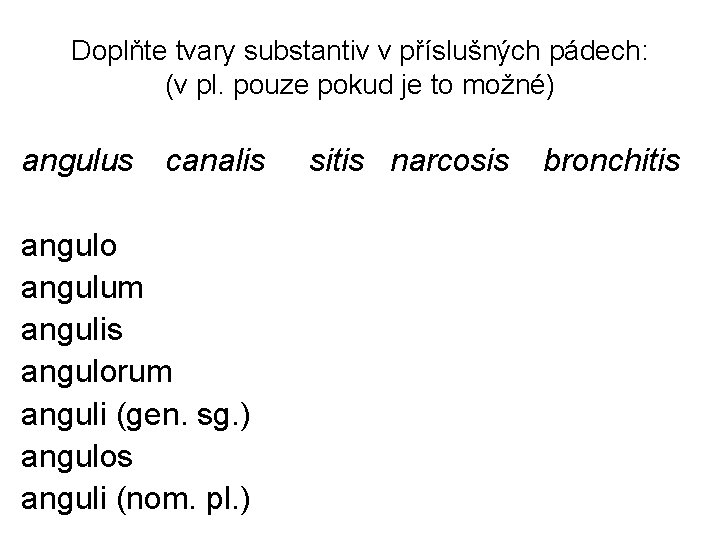 Doplňte tvary substantiv v příslušných pádech: (v pl. pouze pokud je to možné) angulus