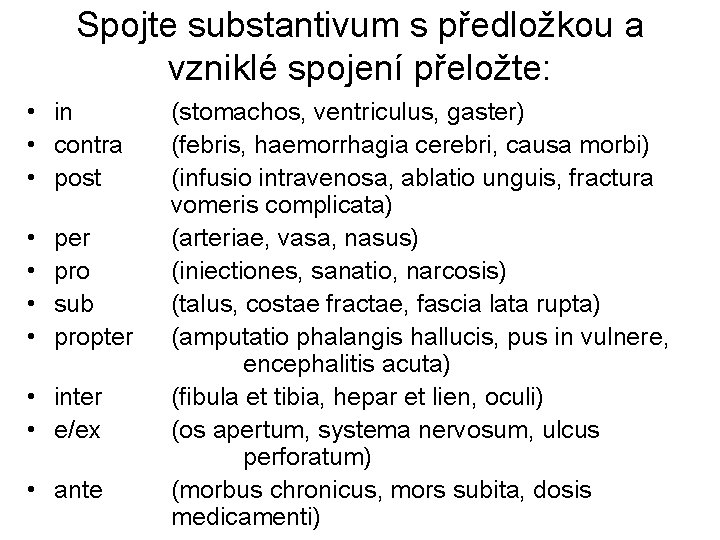 Spojte substantivum s předložkou a vzniklé spojení přeložte: • in • contra • post