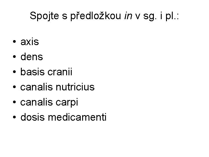 Spojte s předložkou in v sg. i pl. : • • • axis dens