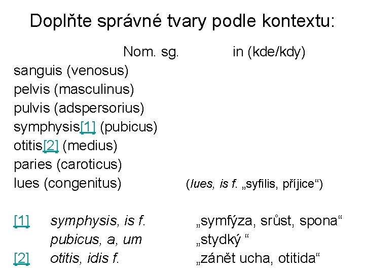 Doplňte správné tvary podle kontextu: Nom. sg. in (kde/kdy) sanguis (venosus) pelvis (masculinus) pulvis