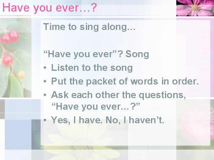 Have you ever…? Time to sing along… “Have you ever”? Song • Listen to