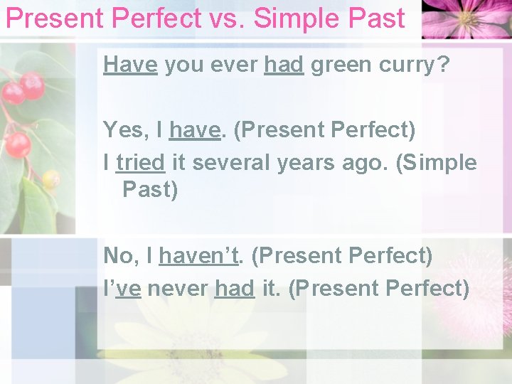 Present Perfect vs. Simple Past Have you ever had green curry? Yes, I have.