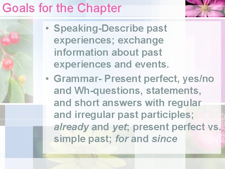 Goals for the Chapter • Speaking-Describe past experiences; exchange information about past experiences and