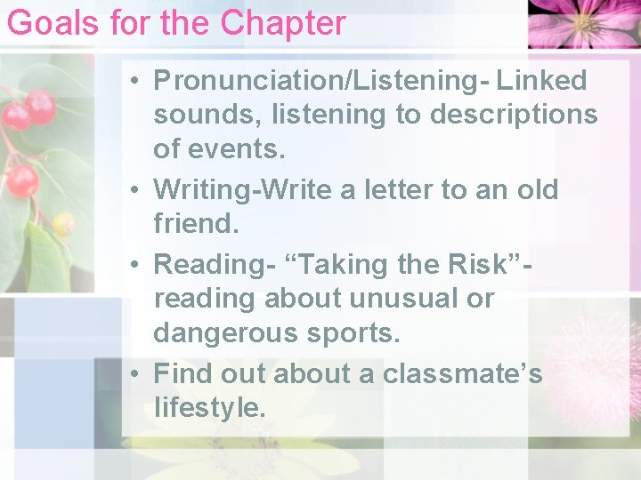 Goals for the Chapter • Pronunciation/Listening- Linked sounds, listening to descriptions of events. •