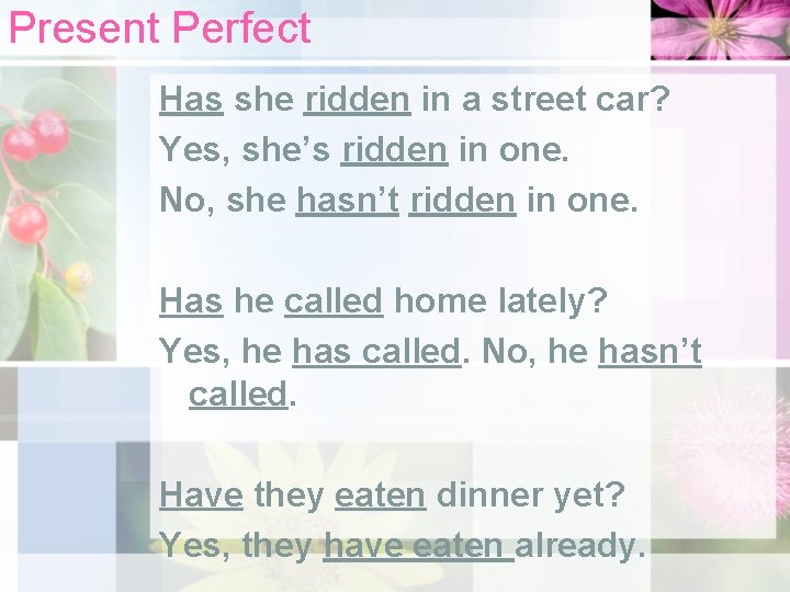 Present Perfect Has she ridden in a street car? Yes, she’s ridden in one.