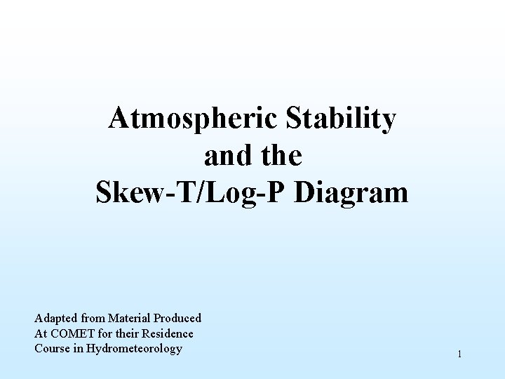 Atmospheric Stability and the Skew-T/Log-P Diagram Adapted from Material Produced At COMET for their