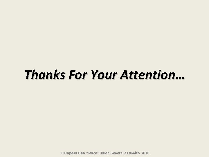 Thanks For Your Attention… European Geosciences Union General Assembly 2016 