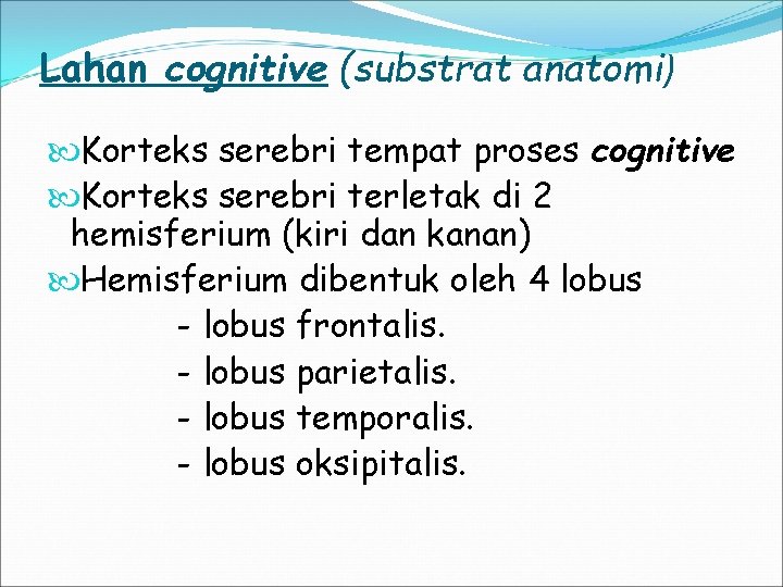 Lahan cognitive (substrat anatomi) Korteks serebri tempat proses cognitive Korteks serebri terletak di 2