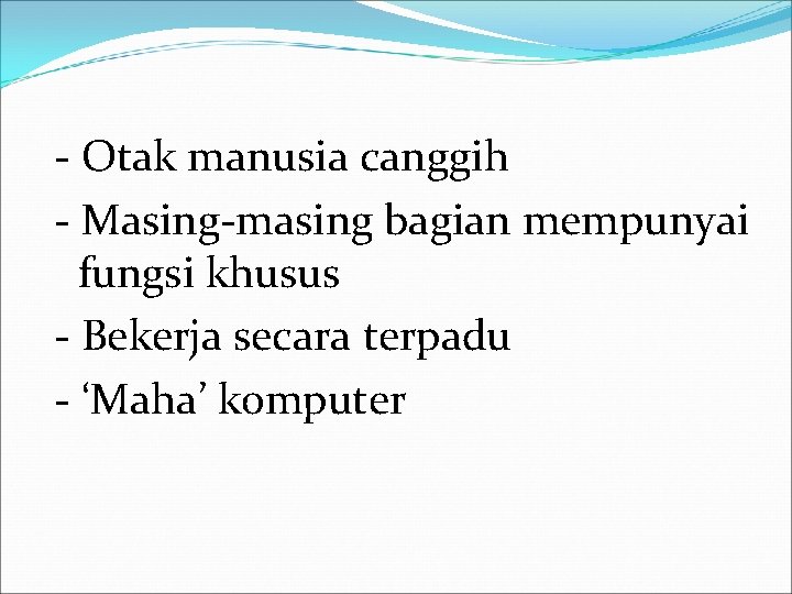 - Otak manusia canggih - Masing-masing bagian mempunyai fungsi khusus - Bekerja secara terpadu