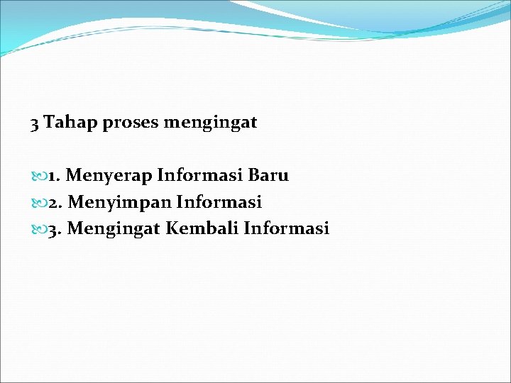 3 Tahap proses mengingat 1. Menyerap Informasi Baru 2. Menyimpan Informasi 3. Mengingat Kembali