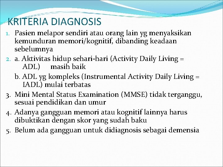 KRITERIA DIAGNOSIS 1. Pasien melapor sendiri atau orang lain yg menyaksikan kemunduran memori/kognitif, dibanding