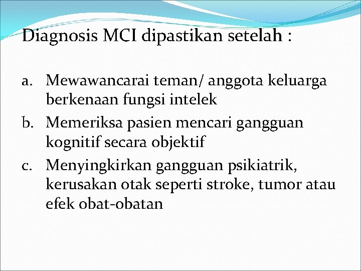 Diagnosis MCI dipastikan setelah : a. Mewawancarai teman/ anggota keluarga berkenaan fungsi intelek b.