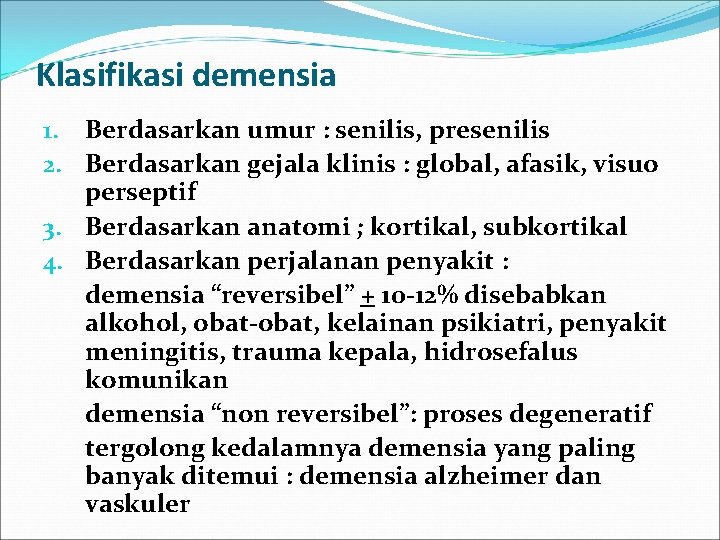 Klasifikasi demensia 1. Berdasarkan umur : senilis, presenilis 2. Berdasarkan gejala klinis : global,