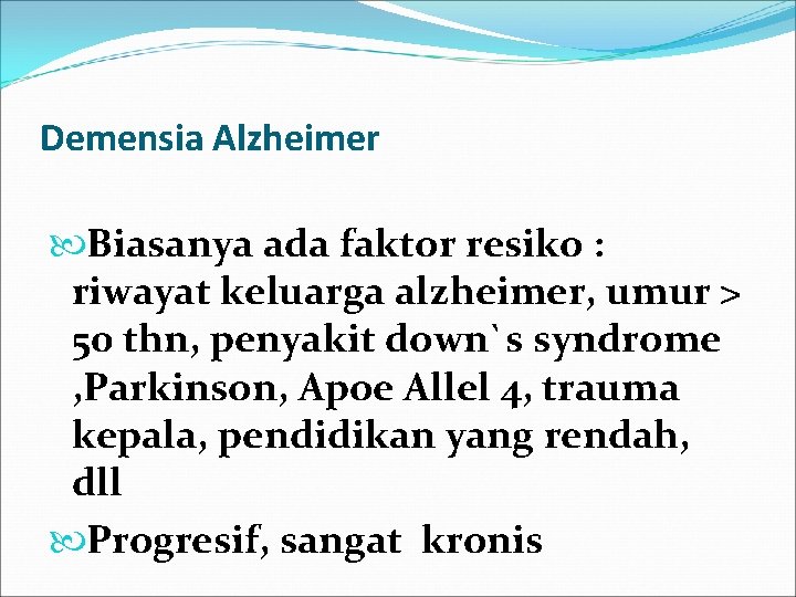 Demensia Alzheimer Biasanya ada faktor resiko : riwayat keluarga alzheimer, umur > 50 thn,