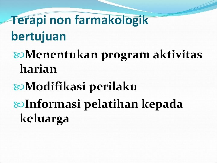 Terapi non farmakologik bertujuan Menentukan program aktivitas harian Modifikasi perilaku Informasi pelatihan kepada keluarga