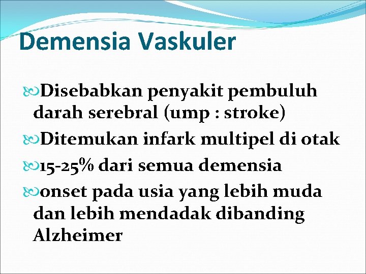 Demensia Vaskuler Disebabkan penyakit pembuluh darah serebral (ump : stroke) Ditemukan infark multipel di