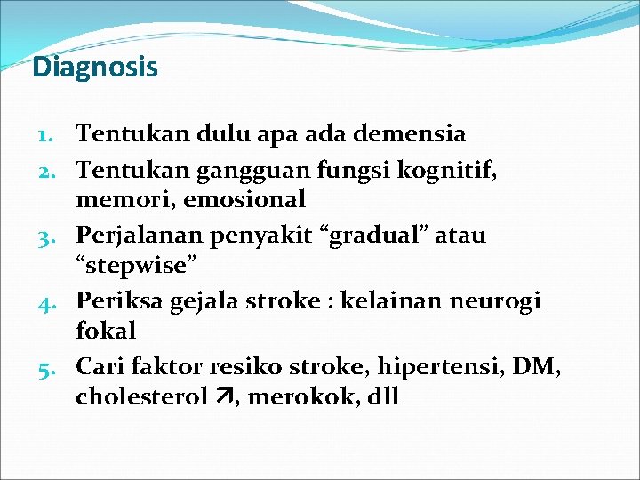 Diagnosis 1. Tentukan dulu apa ada demensia 2. Tentukan gangguan fungsi kognitif, memori, emosional Diagnosis 1. Tentukan dulu apa ada demensia 2. Tentukan gangguan fungsi kognitif, memori, emosional