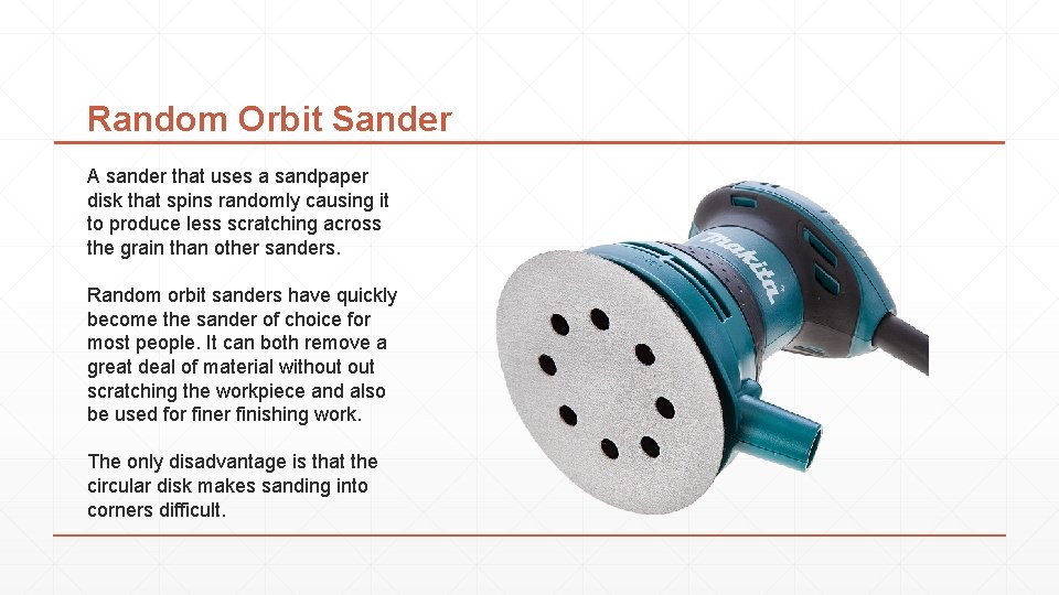 Random Orbit Sander A sander that uses a sandpaper disk that spins randomly causing