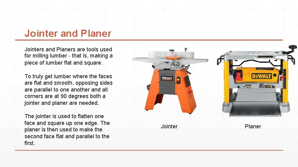 Jointer and Planer Jointers and Planers are tools used for milling lumber – that