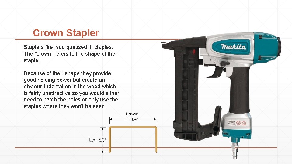 Crown Staplers fire, you guessed it, staples. The “crown” refers to the shape of