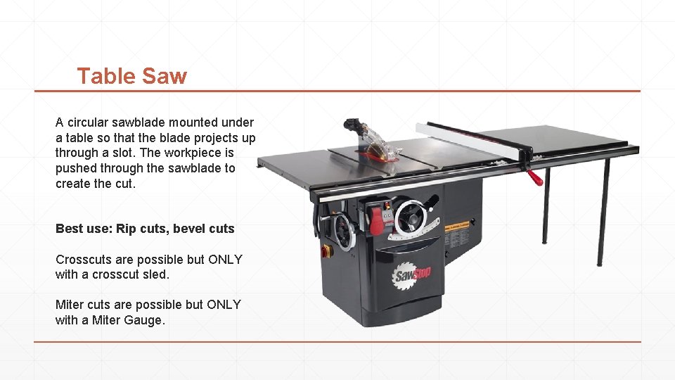 Table Saw A circular sawblade mounted under a table so that the blade projects