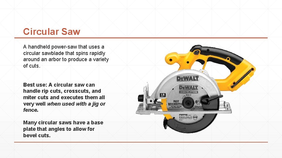 Circular Saw A handheld power-saw that uses a circular sawblade that spins rapidly around