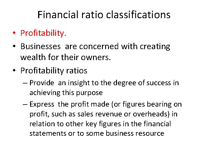 Financial ratio classifications • Profitability. • Businesses are concerned with creating wealth for their
