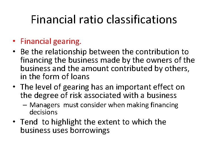 Financial ratio classifications • Financial gearing. • Be the relationship between the contribution to