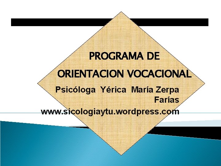 PROGRAMA DE ORIENTACION VOCACIONAL Psicóloga Yérica María Zerpa Farías www. sicologiaytu. wordpress. com 