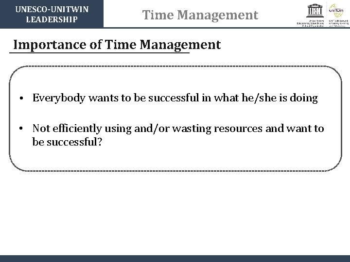 UNESCO-UNITWIN LEADERSHIP Time Management Importance of Time Management • Everybody wants to be successful