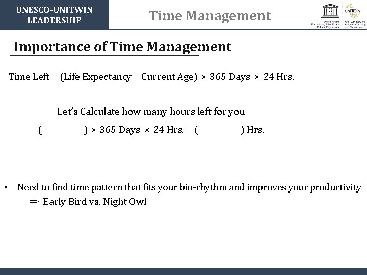 UNESCO-UNITWIN LEADERSHIP Time Management Importance of Time Management Time Left = (Life Expectancy –