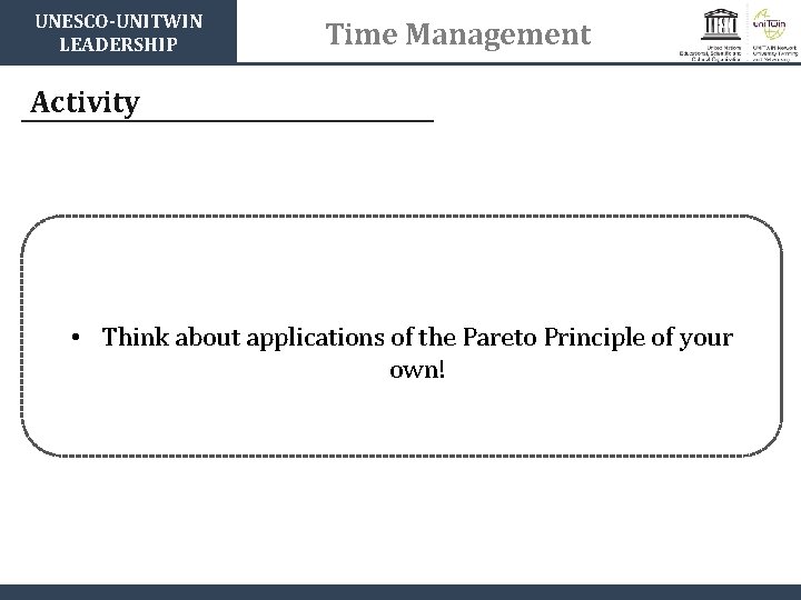 UNESCO-UNITWIN LEADERSHIP Time Management Activity • Think about applications of the Pareto Principle of