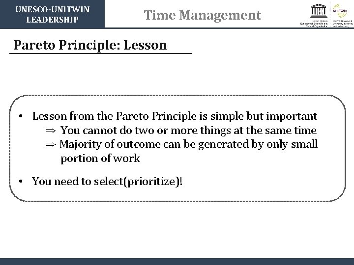 UNESCO-UNITWIN LEADERSHIP Time Management Pareto Principle: Lesson • Lesson from the Pareto Principle is