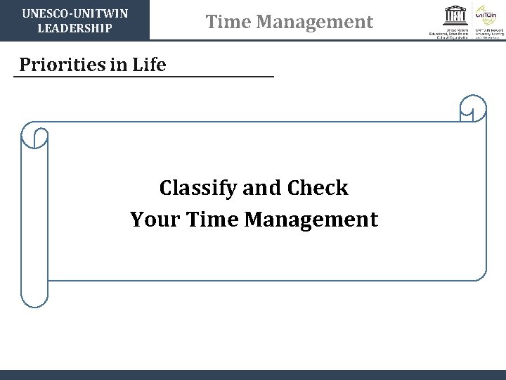 UNESCO-UNITWIN LEADERSHIP Time Management Priorities in Life Classify and Check Your Time Management 